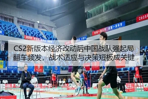 CS2新版本经济改动后中国战队强起局翻车频发，战术适应与决策短板成关键